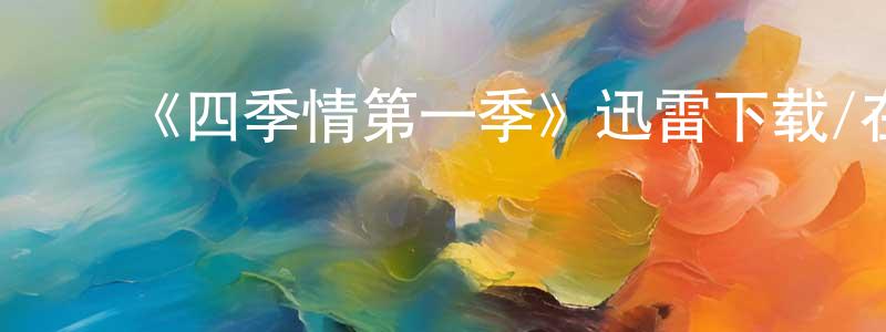 ﻿曹华利的网络影视资源,﻿《四季情第一季》迅雷下载/在线观看-都市情感-美剧天堂